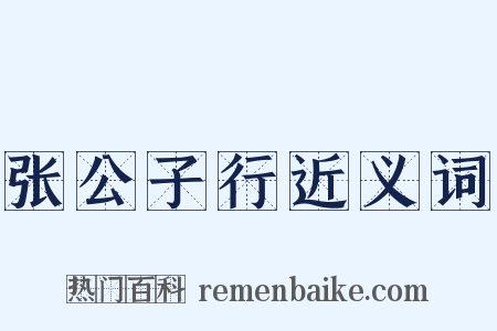 张公子行近义词是什么意思的图片